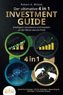 Der ultimative 4 in 1 Investment Guide - Intelligent investieren und handeln an der Börse wie ein Profi: Aktien für Einsteiger | ETF für Einsteiger | Daytrading für Einsteiger | Technische Analyse von Wilson, Robert A. | Buch | Zustand gut