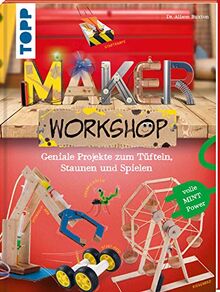 Maker Workshop: Coole Technik-Projekte für kleine und große Tüftler. Volle MINT-Power: Geniale Projekte zum Tüfteln, Staunen und Spielen. Volle MINT-Power