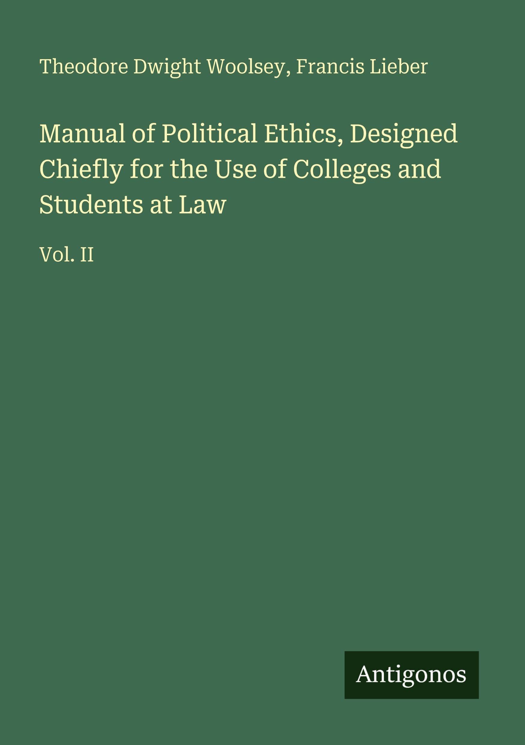 Manual of Political Ethics, Designed Chiefly for the Use of Colleges and Students at Law: Vol. II