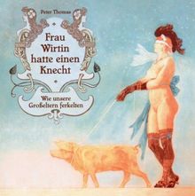 Frau Wirtin hatte einen Knecht: Wie unsere Großeltern ferkelten