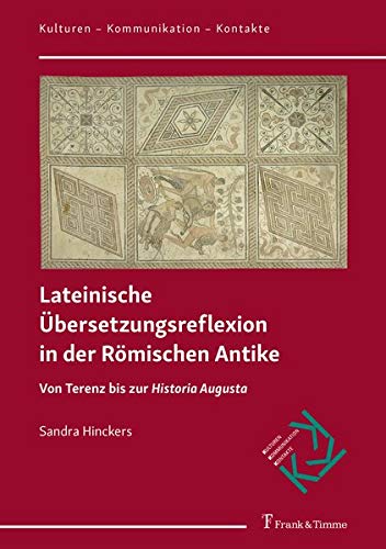 Lateinische Übersetzungsreflexion in der Römischen Antike: Von Terenz bis zur „Historia Augusta“ (Kulturen – Kommunikation – Kontakte)