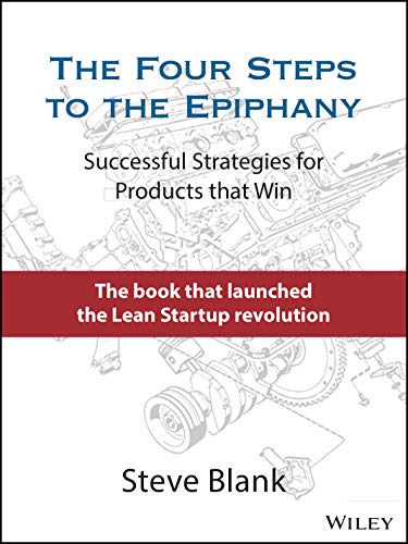 The Four Steps to the Epiphany: Successful Strategies for Products that Win