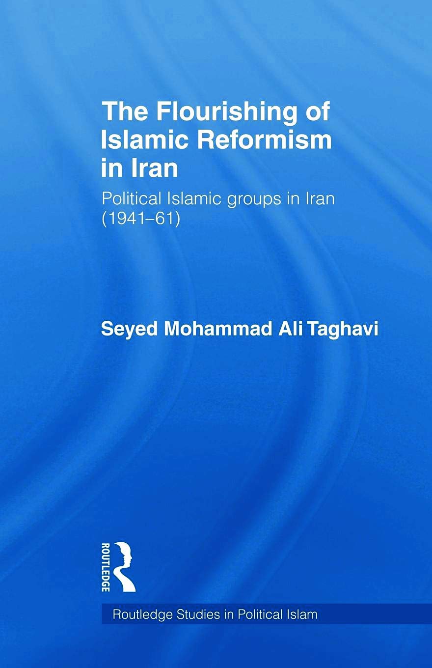 The Flourishing of Islamic Reformism in Iran: Political Islamic Groups in Iran (1941-61) (Routledge Studies in Political Islam, 1, Band 1)