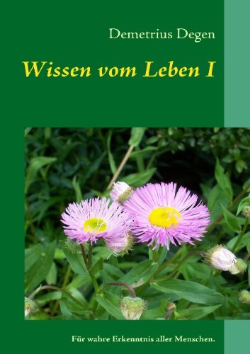 Wissen vom Leben I: Für wahre Erkenntnis aller Menschen.
