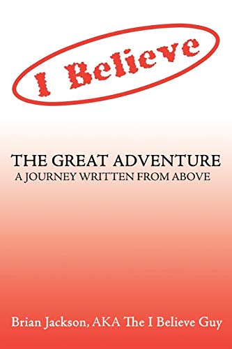I Believe The Great Adventure: A Journey Written From Above