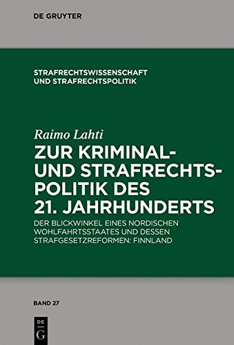 Zur Kriminal- und Strafrechtspolitik des 21. Jahrhunderts: Der Blickwinkel eines nordischen Wohlfahrtsstaates und dessen Strafgesetzreformen: Finnland ... und Strafrechtspolitik, Band 27)