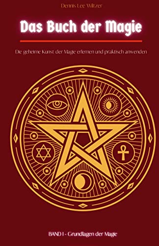 Das Buch der Magie: Die geheime Kunst der Magie erlernen und praktisch anwenden | Band I: Grundlagen der Magie