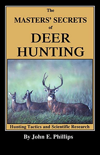 Phillips, John E. The Masters' Secrets Of Deer Hunting, Hunting Tactics And Scientific Research Book 1 (Deer Hunting Library)