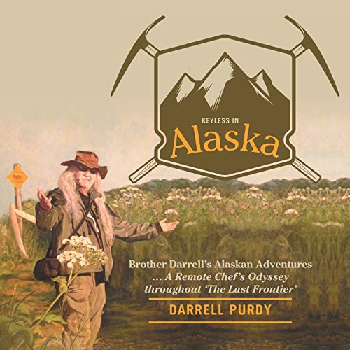 Keyless in Alaska: Brother Darrell's Alaskan Adventures ... A Remote Chef's Odyssey throughout 'The Last Frontier'