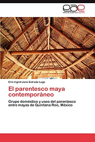 El parentesco maya contemporáneo: Grupo doméstico y usos del parentesco entre mayas de Quintana Roo, México