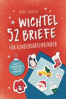 52 Wichtelbriefe für Kindergarten Kinder: Wichtelbriefe für Kinder von 3-6 Jahren mit Schabernack, Motivation, Ideen für Kreativität, Aktivitäten und Basteln zur Weihnachtszeit und den Adventskalender