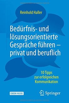 Bedürfnis- und lösungsorientierte Gespräche führen - privat und beruflich: 10 Tipps zur erfolgreichen Kommunikation