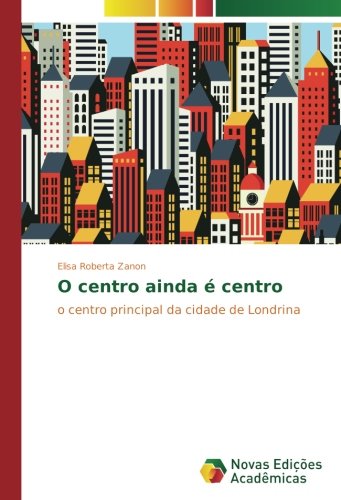 O centro ainda é centro: o centro principal da cidade de Londrina