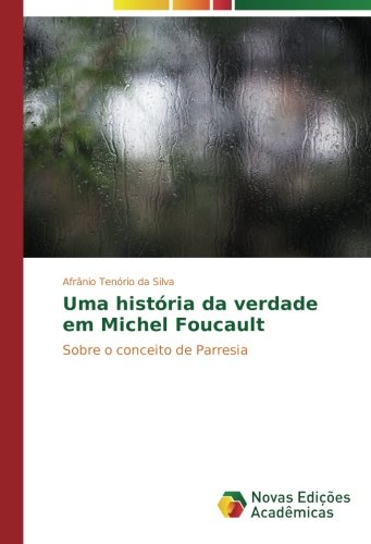 Uma história da verdade em Michel Foucault: Sobre o conceito de Parresia