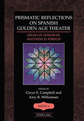 Prismatic Reflections on Spanish Golden Age Theater: Essays in Honor of Matthew D. Stroud (Iberica)