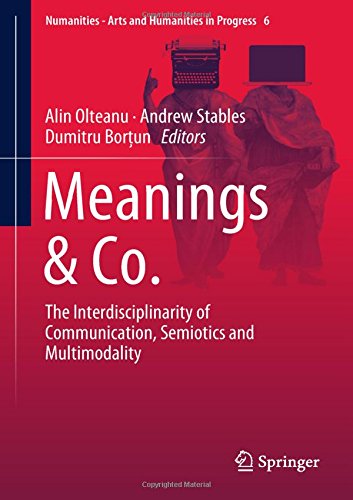 Meanings & Co.: The Interdisciplinarity of Communication, Semiotics and Multimodality (Numanities - Arts and Humanities in Progress, Band 6)