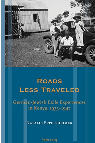 Roads Less Traveled: German-Jewish Exile Experiences in Kenya, 1933–1947 (Exile Studies, Band 17)