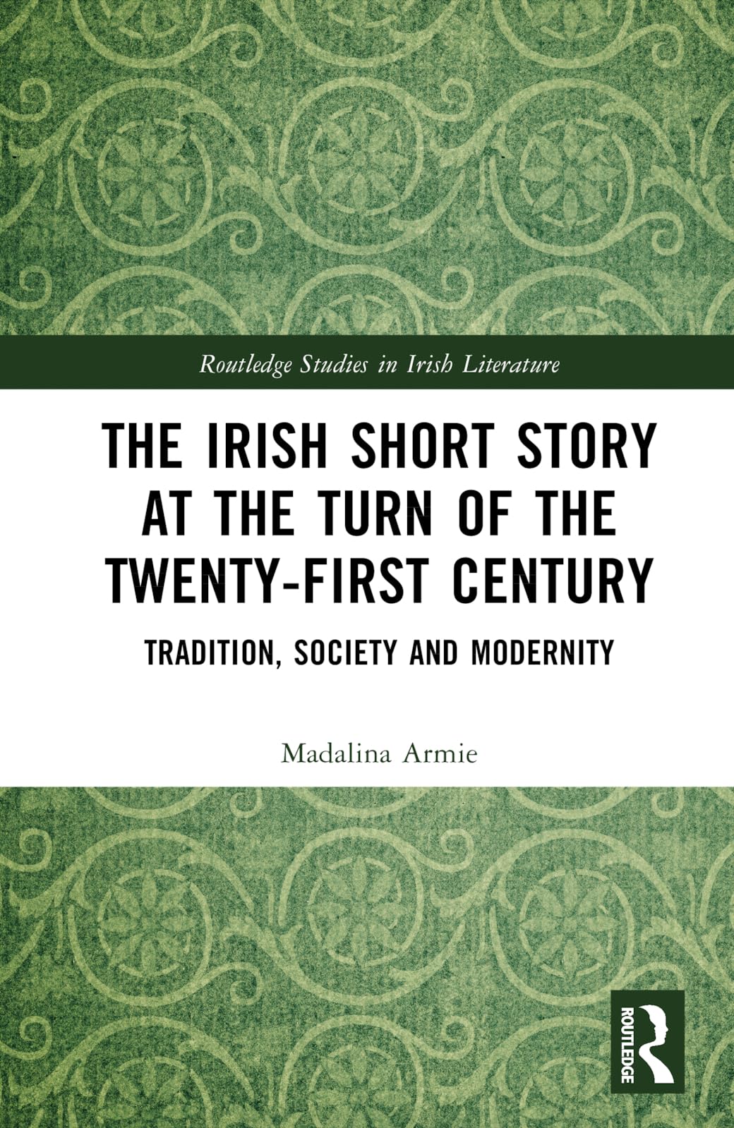 The Irish Short Story at the Turn of the Twenty-First Century: Tradition, Society and Modernity (Routledge Studies in Irish Literature)