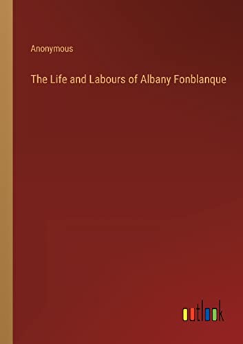 The Life and Labours of Albany Fonblanque