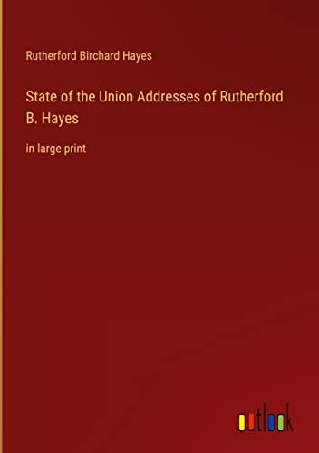 State of the Union Addresses of Rutherford B. Hayes: in large print