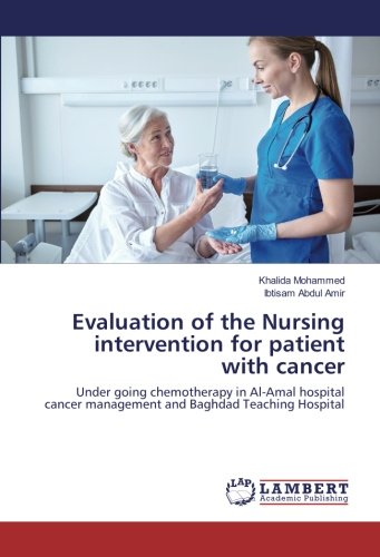 Evaluation of the Nursing intervention for patient with cancer: Under going chemotherapy in Al-Amal hospital cancer management and Baghdad Teaching Hospital