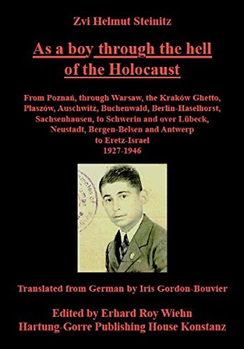 As a boy through the hell of the Holocaust: From Poznań, through the Kraków Ghetto, Plaszów, Auschwitz, Buchenwald, Berlin-Haselhorst, Sachsenhausen, ... and Antwerp to Eretz Israel 1927-1946