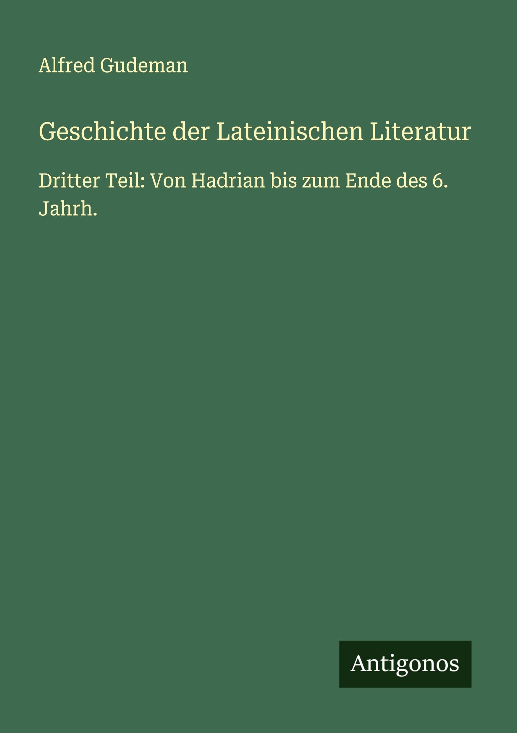 Geschichte der Lateinischen Literatur: Dritter Teil: Von Hadrian bis zum Ende des 6. Jahrh.