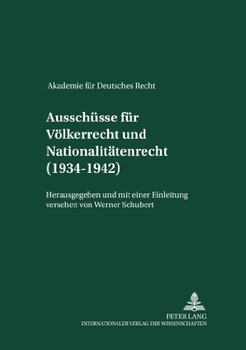 Ausschüsse für Völkerrecht und für Nationalitätenrecht (1934-1942): Herausgegeben und mit einer Einleitung versehen von Werner Schubert (Akademie für Deutsches Recht 1933-1945)