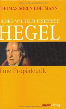 Georg Wilhelm Friedrich Hegel: Eine Propädeutik