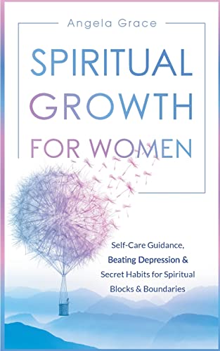 Spiritual Growth For Women: Self-Care Guidance, Beating Depression & Secret Habits for Spiritual Blocks & Boundaries (Divine Feminine Energy Awakening, Band 4)