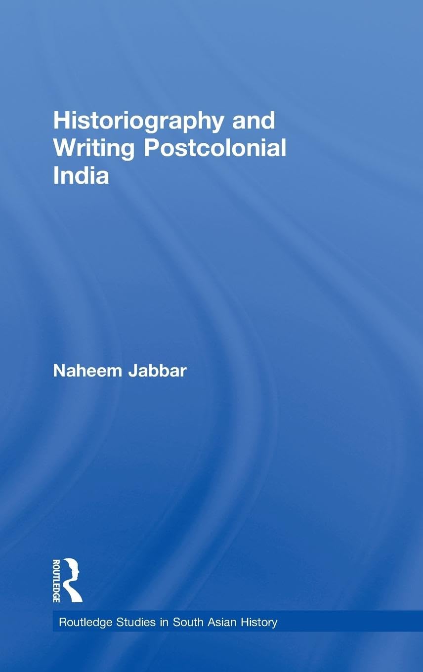 Historiography and Writing Postcolonial India (Routledge Studie in South Asian History, 3, Band 3)
