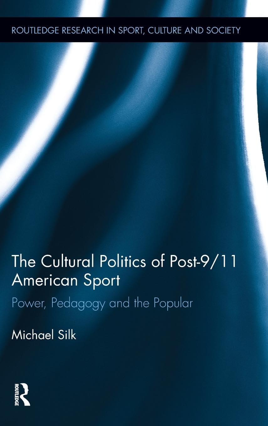 The Cultural Politics of Post-9/11 American Sport: Power, Pedagogy and the Popular (Routledge Research in Sport, Culture and Society, 10, Band 10)