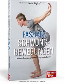 Fasziale Schwungbewegungen: Das neue Bewegungskonzept für gesunde Faszien. Faszien selbst behandeln ohne Rolle