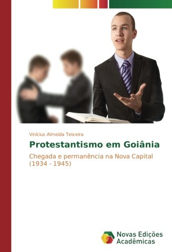 Protestantismo em Goiânia: Chegada e permanência na Nova Capital (1934 - 1945)