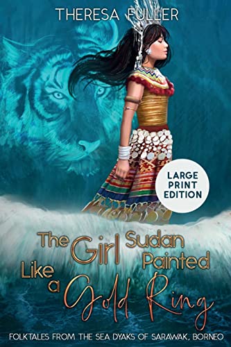 Theresa Fuller The Girl Sudan Painted Like A Gold Ring, Folktales From The Sea Dyaks Of Sarawak, Borneo (Lands Below The Winds)