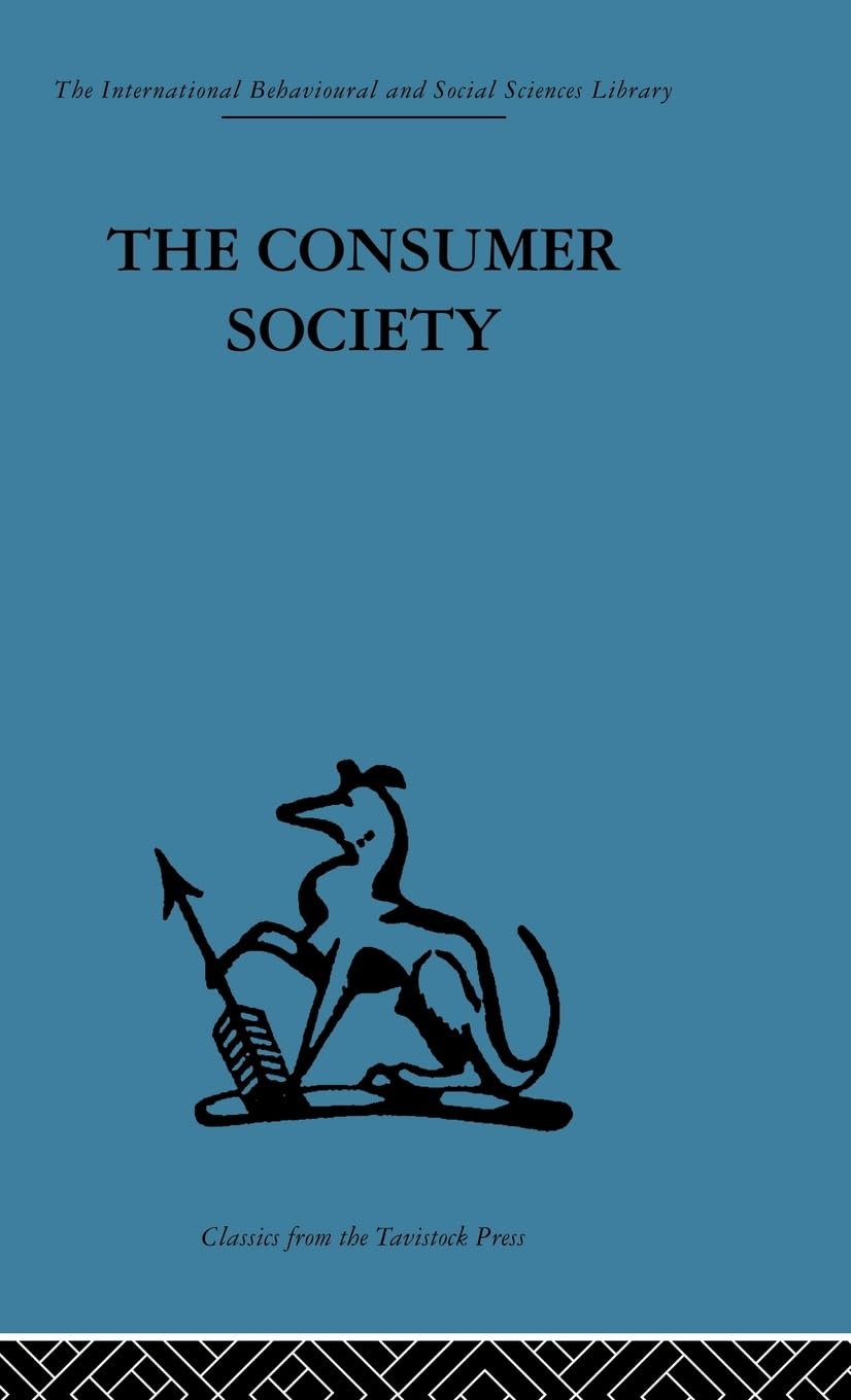 The Consumer Society (International Behavioural and Social Sciences, Classics from the Tavistock Press, Band 5)