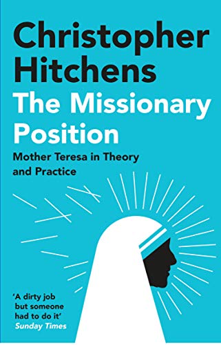 Christopher Hitchens Missionary Position, The, Mother Teresa In Theory And Practice