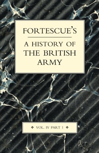 FORTESCUE’S HISTORY OF THE BRITISH ARMY Part 1: Volume IV Part 1