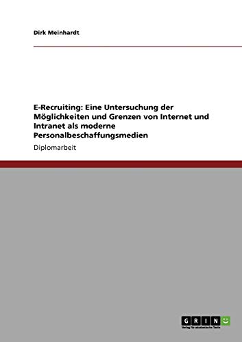 E-Recruiting: Eine Untersuchung der Möglichkeiten und Grenzen von Internet und Intranet als moderne Personalbeschaffungsmedien: Diplomarbeit