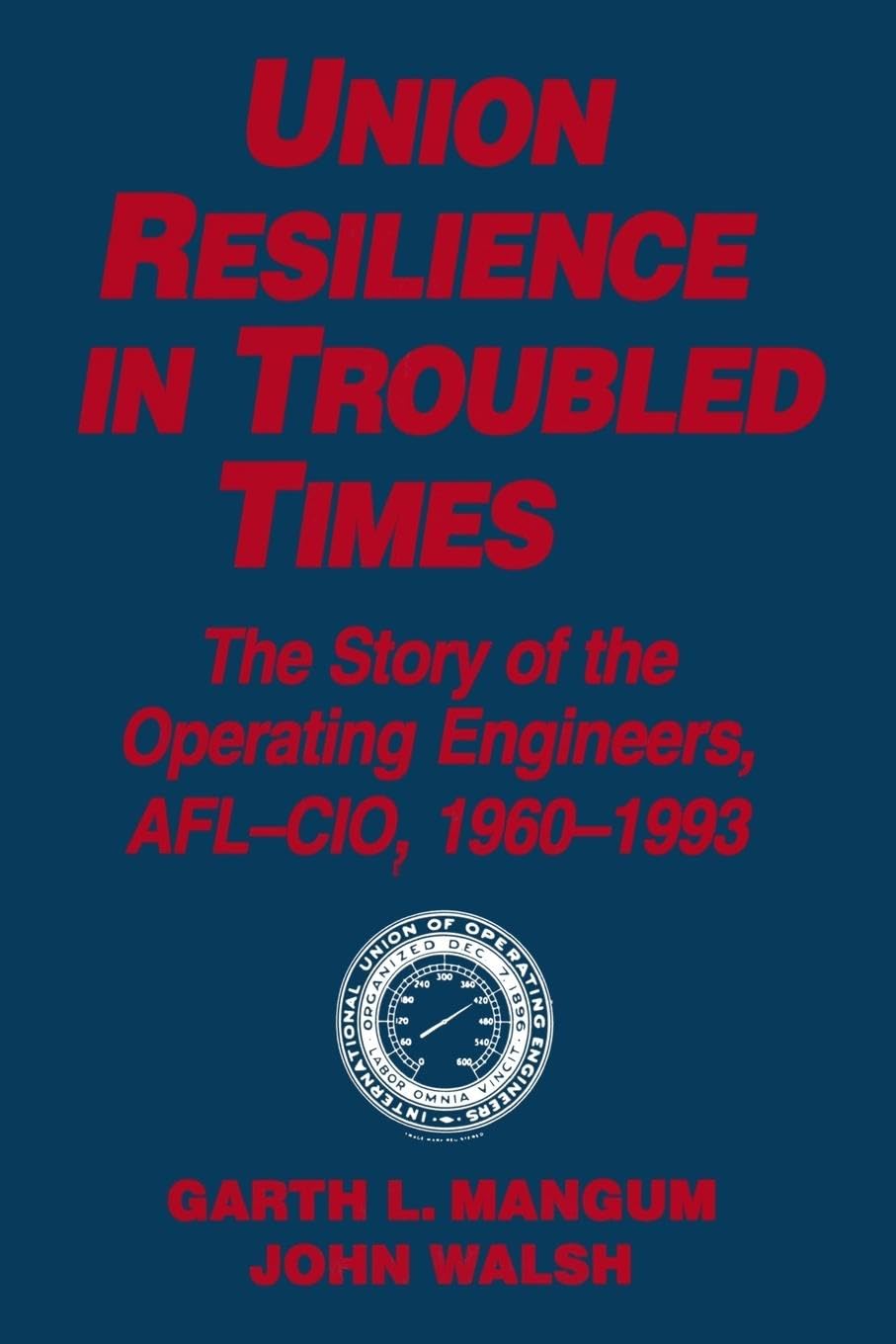 Union Resilience in Troubled Times: The Story of the Operating Engineers, AFL-CIO, 1960-93: The Story of the Operating Engineers, AFL-CIO, 1960-93: ... AFL-CIO, 1960-93 (Labor and Human Resources)
