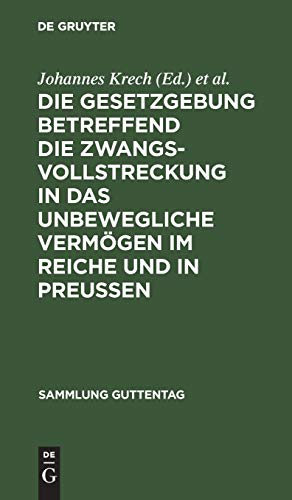 Die Gesetzgebung betreffend die Zwangsvollstreckung in das unbewegliche Vermögen im Reiche und in Preußen: Text-Ausgabe mit Einleitung, Kosten- und ... (Sammlung Guttentag, 43, Band 43)