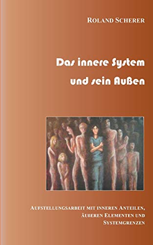 Das innere System und sein Außen: Aufstellungsarbeit mit inneren Anteilen, äußeren Einflüssen und Systemgrenzen