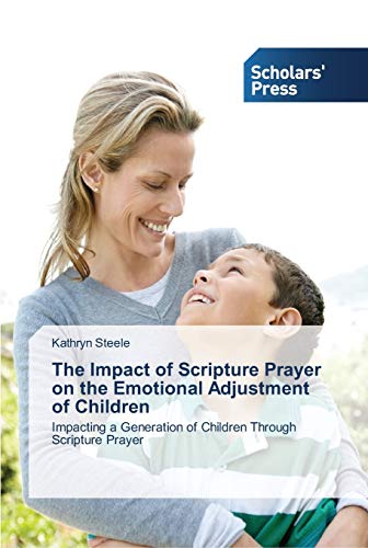The Impact of Scripture Prayer on the Emotional Adjustment of Children: Impacting a Generation of Children Through Scripture Prayer