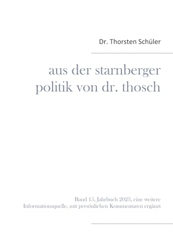 Aus der Starnberger Politik von Dr. Thosch: Band 15, Jahrbuch 2023, eine weitere Informationsquelle, mit persönlichen Kommentaren ergänzt