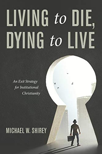 Living to Die, Dying to Live: An Exit Strategy for Institutional Christianity