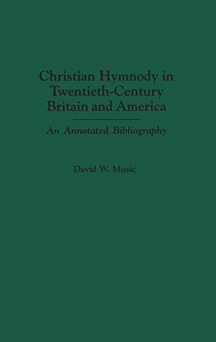Christian Hymnody in Twentieth-Century Britain and America: An Annotated Bibliography (Bibliographies & Indexes in Religious Studies)