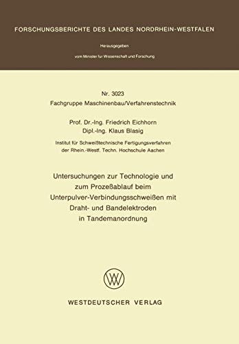 Untersuchungen zur Technologie und zum Prozeßablauf beim Unterpulver-Verbindungsschweißen mit Draht- und Bandelektroden in Tandemanordnung ... Landes Nordrhein-Westfalen, 3023, Band 3023)