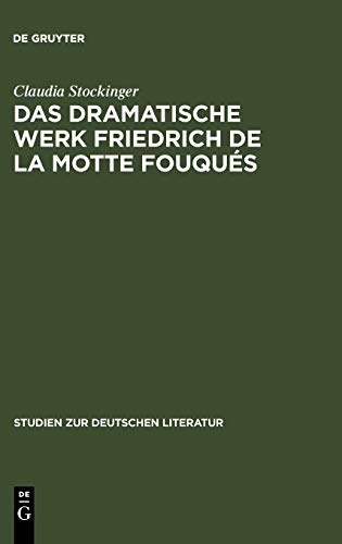 Das dramatische Werk Friedrich de la Motte Fouqués: Ein Beitrag zur Geschichte des romantischen Dramas (Studien zur deutschen Literatur, Band 158)