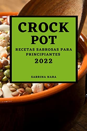 CROCK POT 2022: RECETAS SABROSAS PARA PRINCIPIANTES