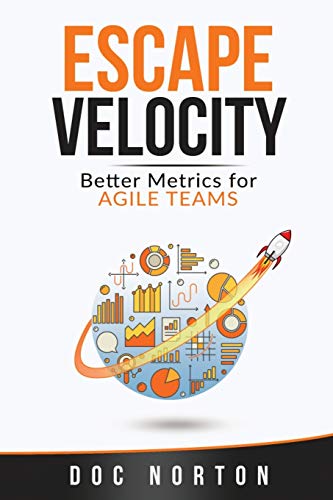 ESCAPE VELOCITY: Better Metrics for Agile Teams